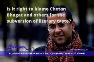 Is it right to blame Chetan Bhagat and others for the subversion of literary taste